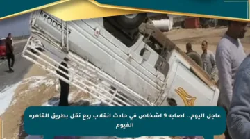 عاجل اليوم.. إصابة 9 أشخاص في حادث انقلاب ربع نقل بطريق القاهرة الفيوم
